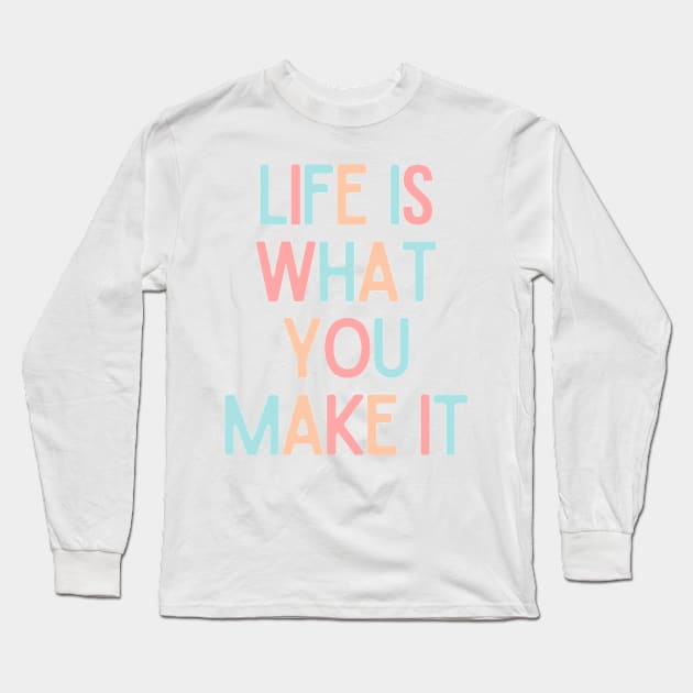 Life Is What You Make It - Positive Quotes Long Sleeve T-Shirt by BloomingDiaries